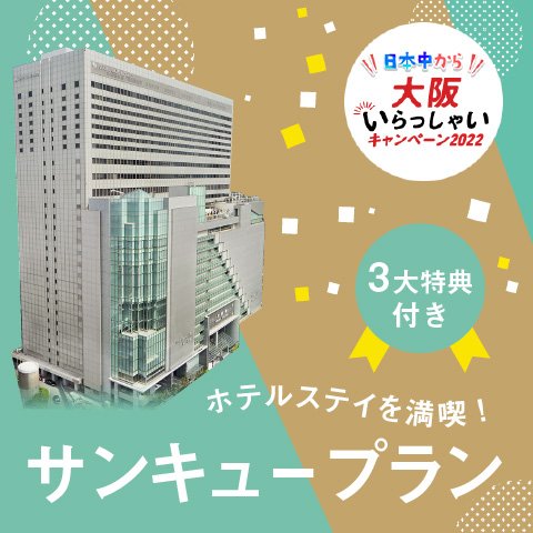 【日本中から大阪いらっしゃいキャンペーン2022】ホテルステイを満喫！サンキュープラン